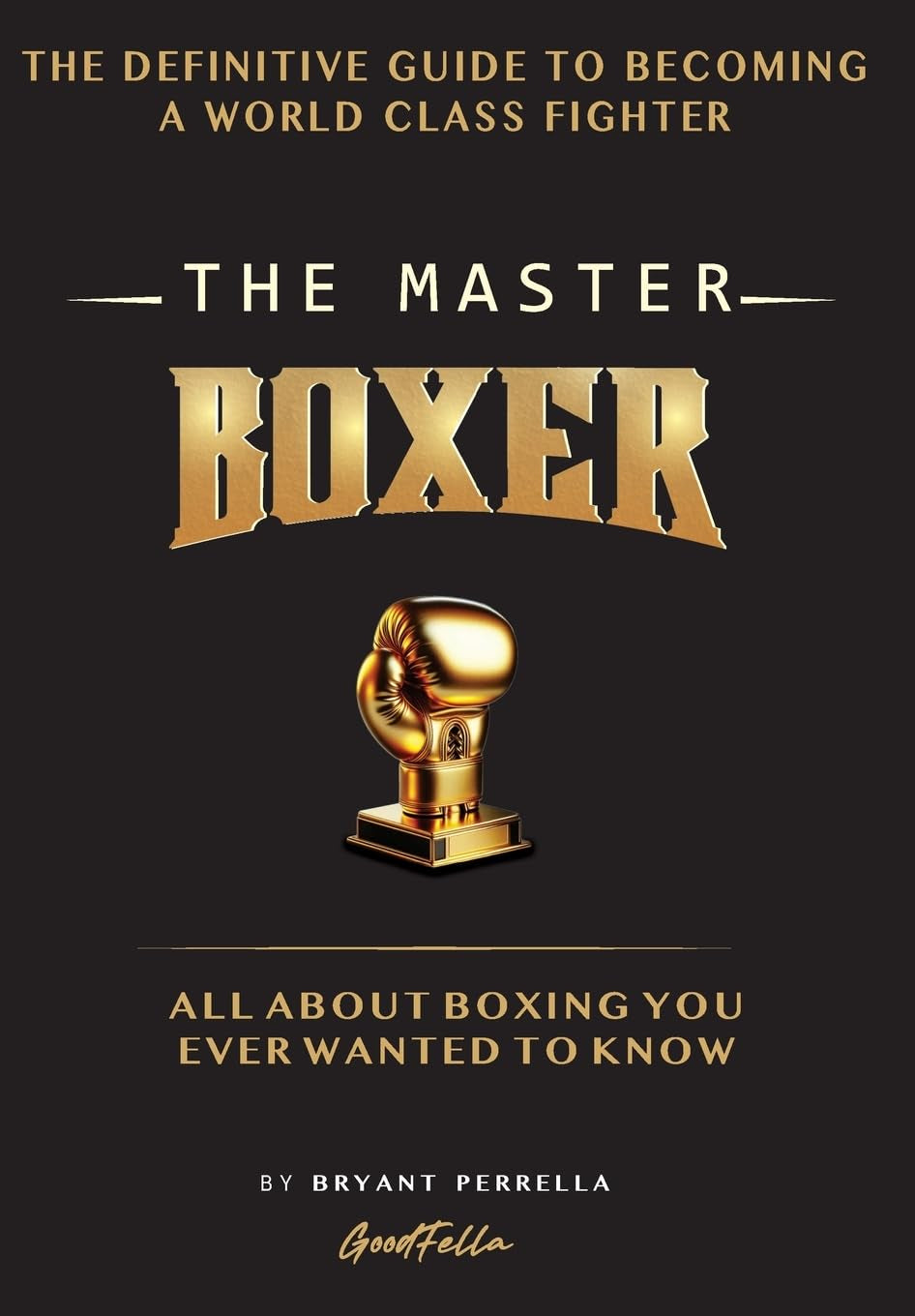 The Master Boxer: The Definitive Guide to Becoming a World Class Fighter