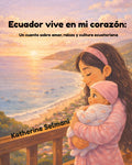 Ecuador vive en mi corazón: Un cuento sobre amor, raíces y cultura ecuatoriana (Spanish Edition)