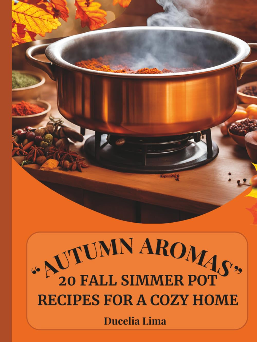 "AUTUMN AROMAS": 20 Fall Simmer Pot Recipes for a Cozy Home.: “Transform Your Home with Simple and Cozy Fall Scents”