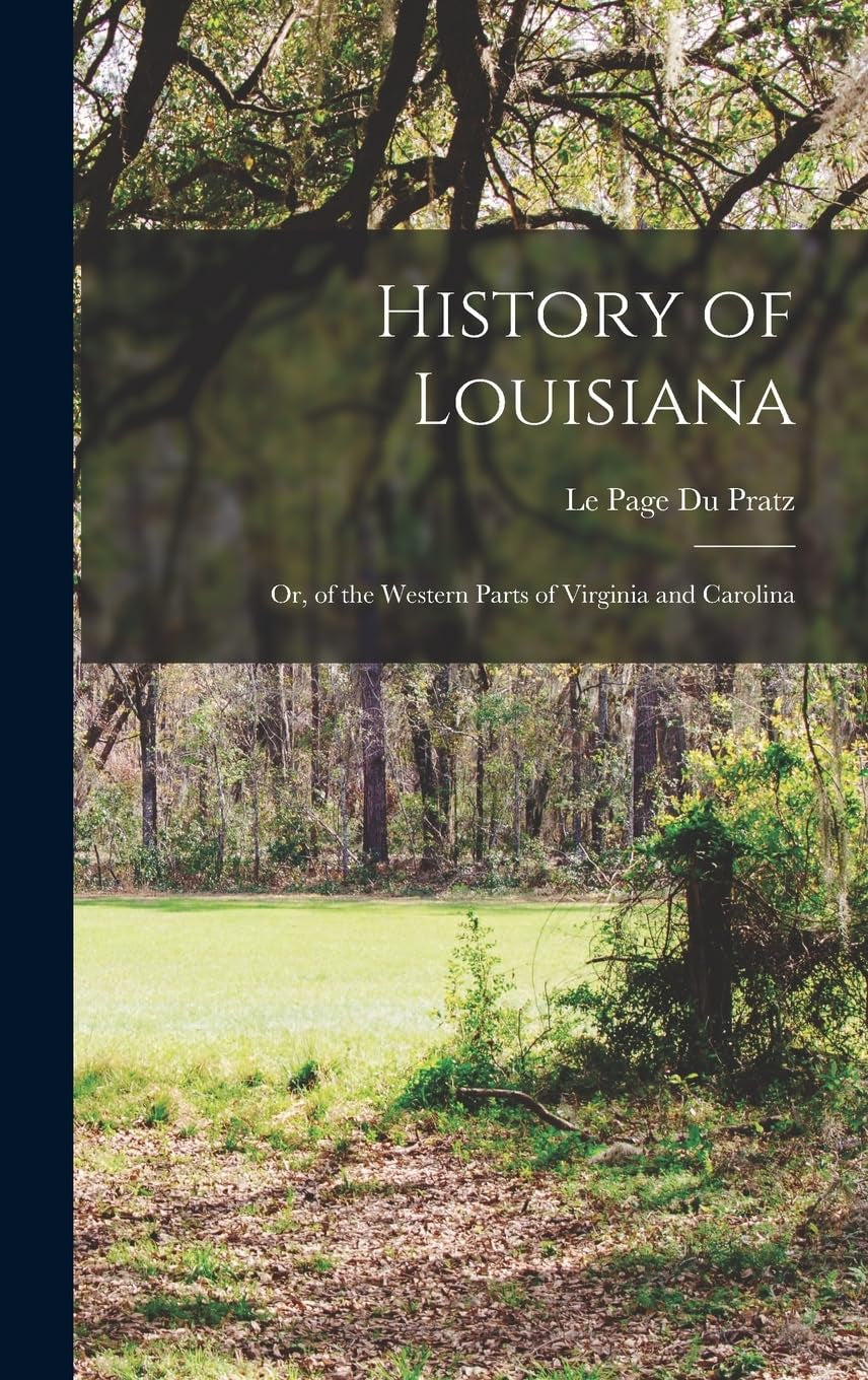 History of Louisiana: Or, of the Western Parts of Virginia and Carolina