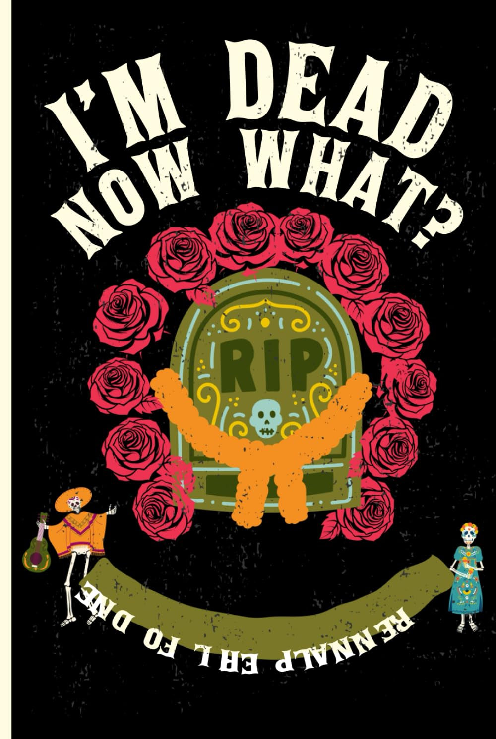 I’m dead now what?: End of life planner - organizer notebook - for when i'm gone