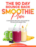 90 Days Bounce Back Smoothie Meal Plan: A 90-Day Smoothie Diet Plan for Weight Loss, Detox, Belly Fat Loss, and Increased Energy for Women
