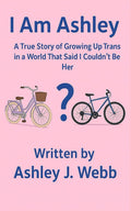 I Am Ashley: A True Story of Growing Up Trans in a World That Said I Couldn’t Be Her