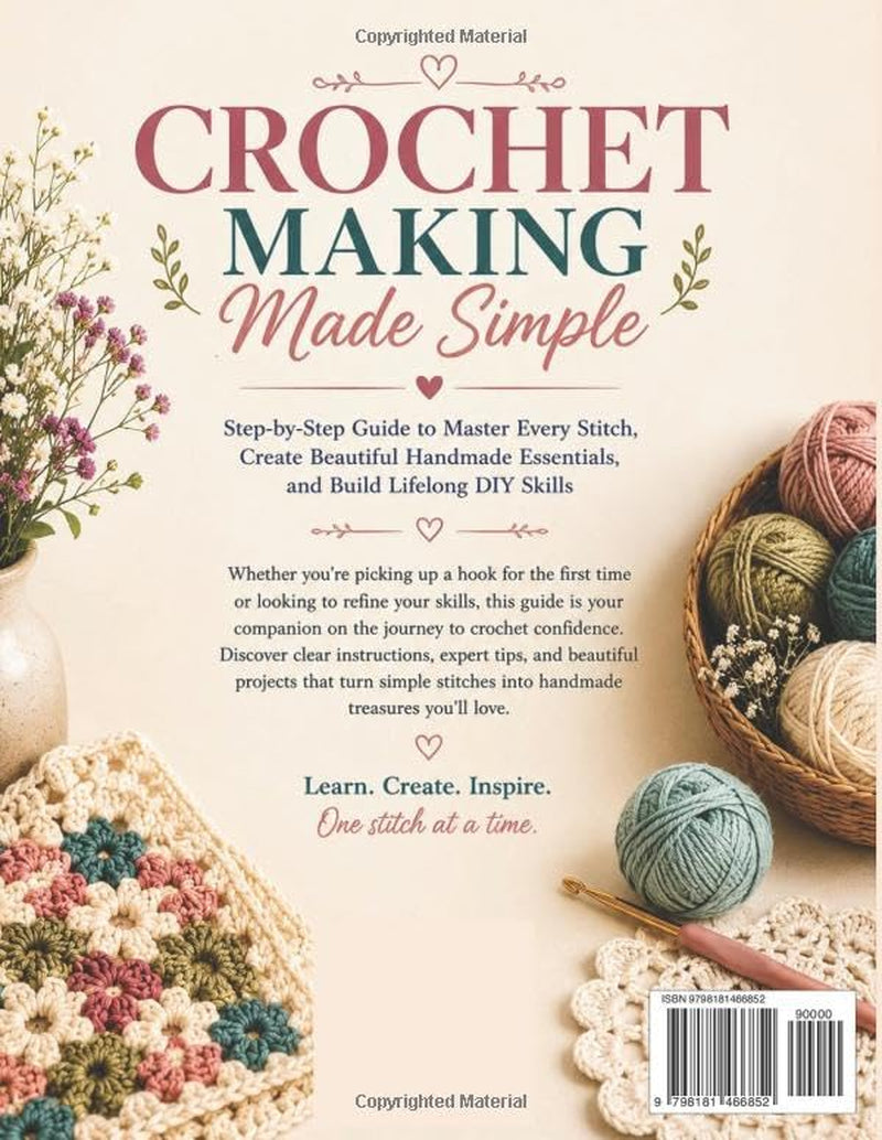 CROCHET MAKING MADE SIMPLE: Step-by-Step Guide to Master Every Stitch, Create Beautiful Handmade Essentials, and Build Lifelong DIY Skills