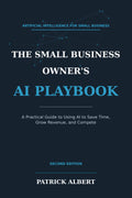 The Small Business Owner's AI Playbook: A Practical Guide to Using AI to Save Time, Grow Revenue, and Compete