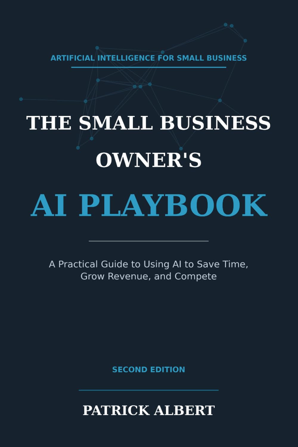 The Small Business Owner's AI Playbook: A Practical Guide to Using AI to Save Time, Grow Revenue, and Compete
