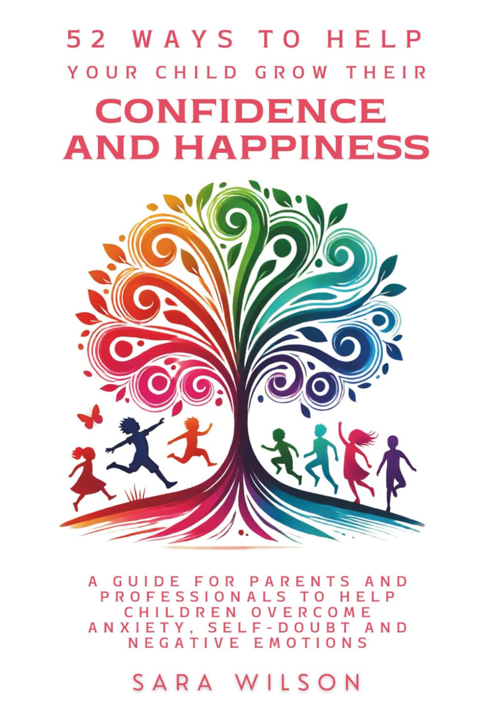 52 Ways to Help Your Child Grow Their Confidence and Happiness: A Guide for Parents and Professionals to Help Children to Overcome Anxiety, Self-doubt and Negative Emotions