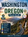 WASHINGTON & OREGON TRAVEL GUIDE: Your Pacific Northwest Journey Through Coastal Highways, National Parks, Scenic Road Trips, Mountain Towns, Wine Regions, Waterfalls, and Outdoor Adventures