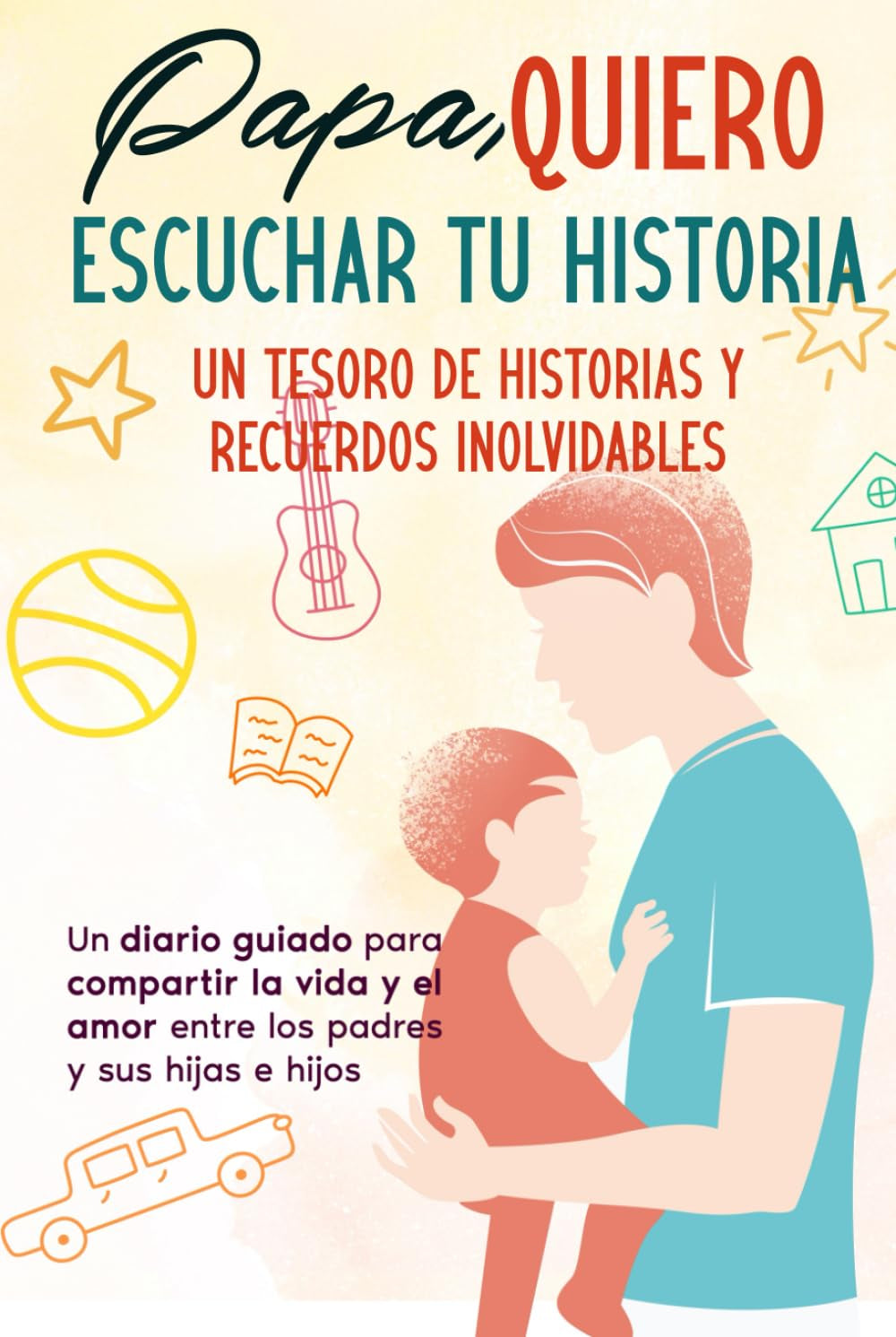 Papá, quiero Escuchar tu legado: Un tesoro de historias y recuerdos inolvidables: Un diario para compartir los momentos y el cariño entre los padres y sus hijos e hijas (Spanish Edition)