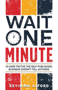 Wait One Minute: 15 Hard Truths the Self-Publishing Business Doesn't Tell Authors