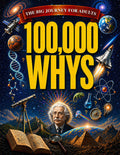 100,000 Whys - The Big Journey for Adults: An Amazing Encyclopedia of Everyday Questions About Science, History and Much More to Impress your Friends| Fascinating Answers & Mind-Blowing Fun Facts