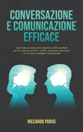 Conversazione e Comunicazione Efficace: L’arte della comunicazione assertiva e dello smalltalk per fare amicizia, gestire i conflitti, aumentare ... sconfiggere l'ansia sociale (Italian Edition)