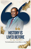 History Is Lived Before It Is Written: The Autobiography of Leroy Wilson Jr., Esq.