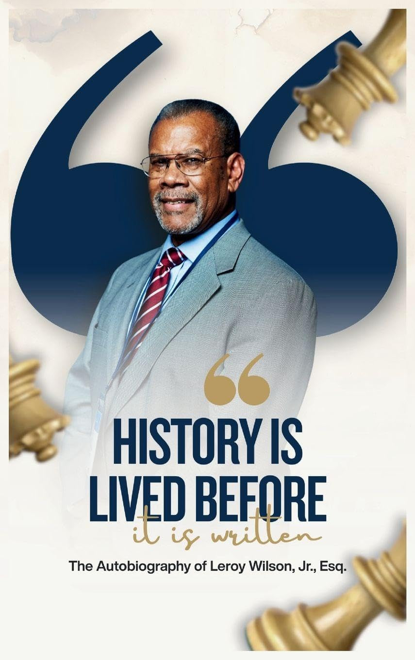 History Is Lived Before It Is Written: The Autobiography of Leroy Wilson Jr., Esq.