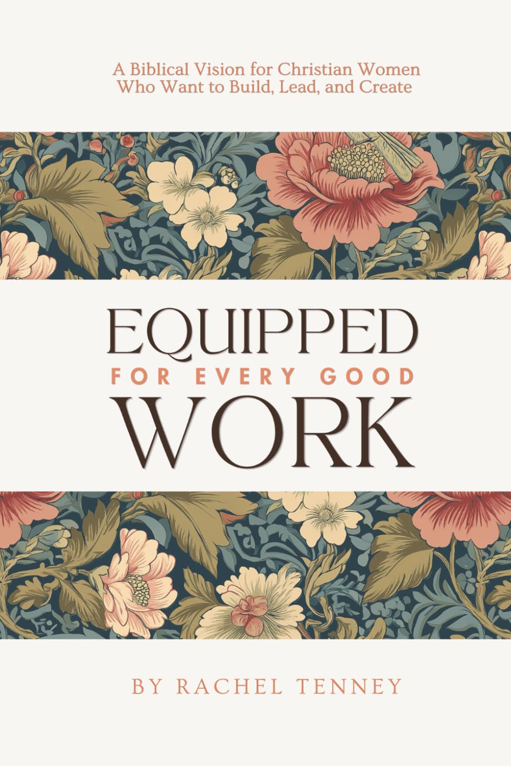 Equipped For Every Good Work: A Biblical Vision for Christian Women Who Want to Build, Lead, and Create