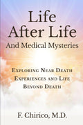 Life after Life and Medical Mysteries: Exploring Near Death Experiences and Life Beyond Death