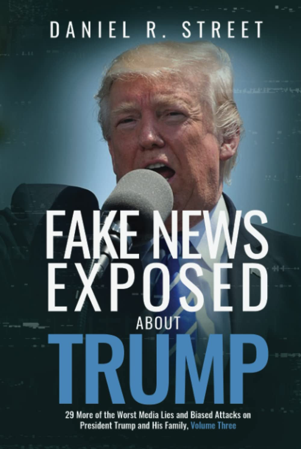 Fake News Exposed about Trump, Volume Three: 29 More of the Worst Media Lies and Biased Attacks on President Trump and His Family