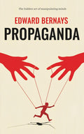 Propaganda Edward Bernays: (How Governments, Corporations, and Media Manipulate Public Opinion in Democratic Societies)