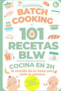 Batch Cooking + 101 recetas BLW: Baby led Weaning Organizado - Cocina en 2H la comida de tu bebé para toda la semana (Spanish Edition)