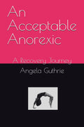 An Acceptable Anorexic: A Recovery Journey