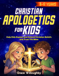Christian Apologetics for Kids 8-12: Age-Appropriate Lessons for Children to Understand and Defend Christian Beliefs, Trust the Bible, and Build An Unshakable Faith And Love For God