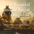 The General and the Great Republic: A Rhyming Story of George Washington (America 250 in Verse: Events and People Who Shaped Our Nation)