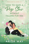 How To Save A Pop Star Without Falling For Him (Spotlight & Stars)