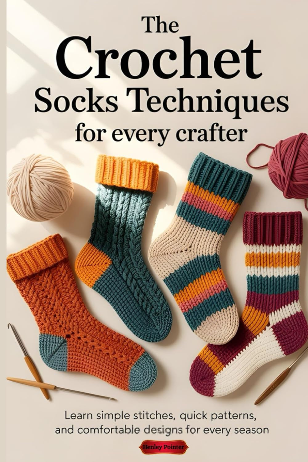 The Crochet Socks Techniques for Every Crafter: Learn Simple Stitches, Quick Patterns, and Comfortable Designs for Every Season