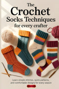 The Crochet Socks Techniques for Every Crafter: Learn Simple Stitches, Quick Patterns, and Comfortable Designs for Every Season