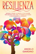 Resilienza: Impara a usare la Mente a tuo favore per Gestire ogni crisi, Ottenere successo e Raggiungere la serenità (Italian Edition)