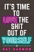 It’s Time to Love the Shit out of Yourself