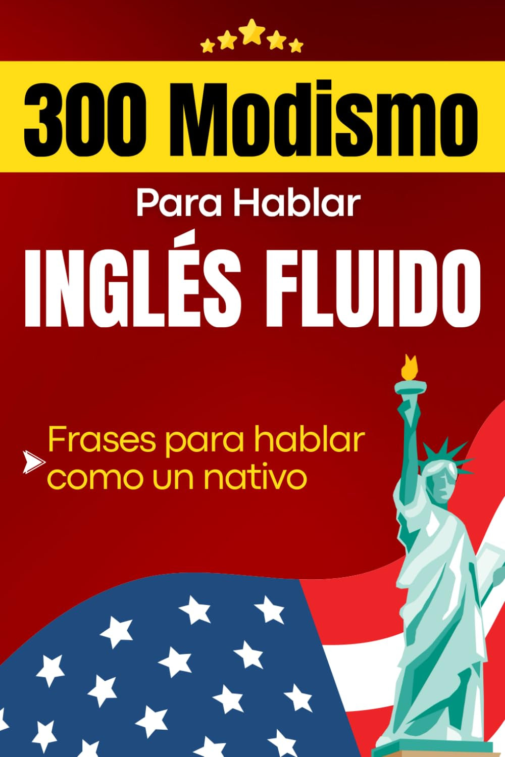 300 Modismo para Hablar Inglés Fluido: Idioms: Frases que los nativos usan todos los días y que tú también necesitas aprender - Incluye Pronunciación y Significado en español (Spanish Edition)