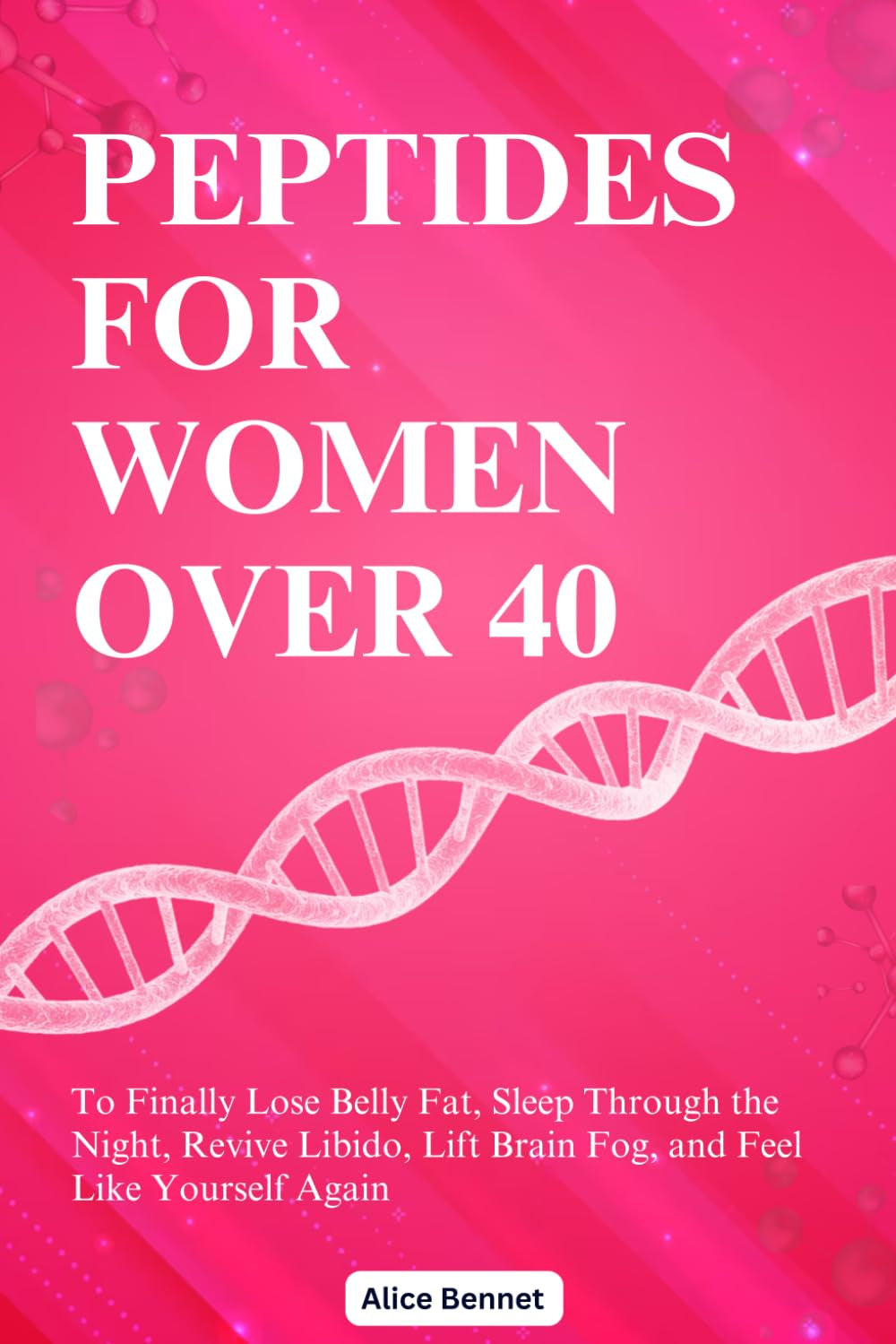 Peptides For Women Over 40: The Complete Beginner-Friendly Guide to More Energy, Better Sleep, Stronger Metabolism, and Aging with Confidence