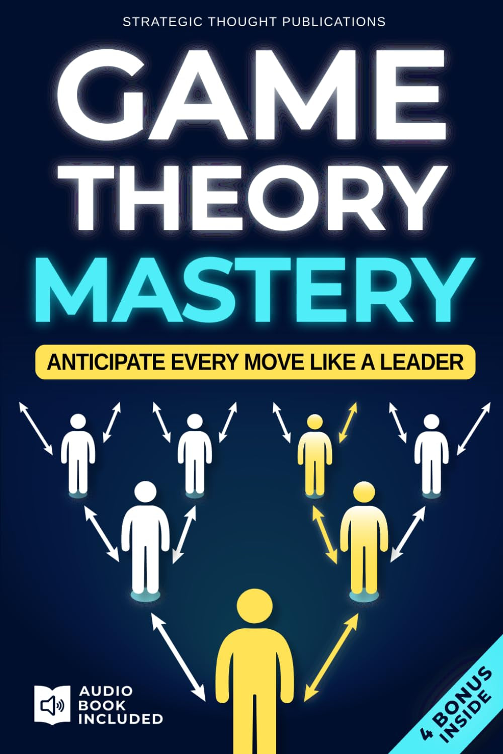 Game Theory Mastery: The Definitive Guide to Master Every Decision, Anticipate Others' Moves, and Ensure Success in Work and Life | Become the Leader Who Anticipates Every Move Before It Happens