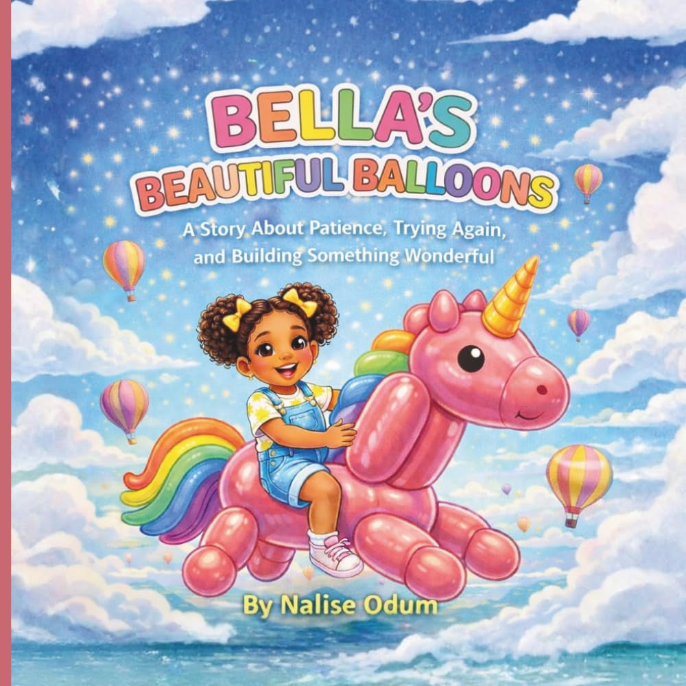 Bella’s Beautiful Balloons: A Story About Patience, Trying Again and Building Something Wonderful