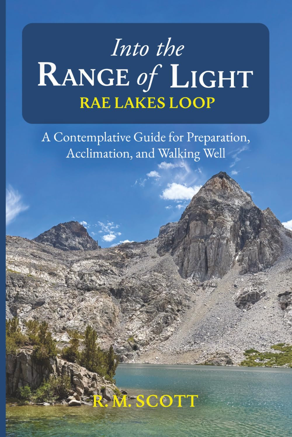 Into the Range of Light: Rae Lakes Loop: A Contemplative Guide for Preparation, Acclimation, and Walking Well