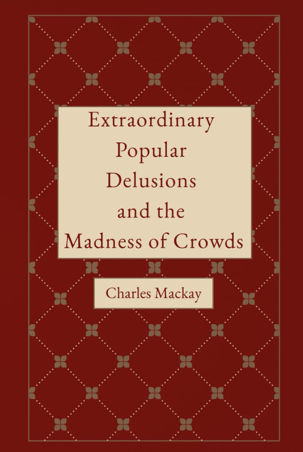 Extraordinary Popular Delusions and the Madness of Crowds: A Crowd Psychology Classic