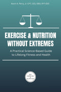 Exercise & Nutrition Without Extremes: A Practical Science-Based Guide to Lifelong Fitness and Health (My Exercise & Nutrition Series)