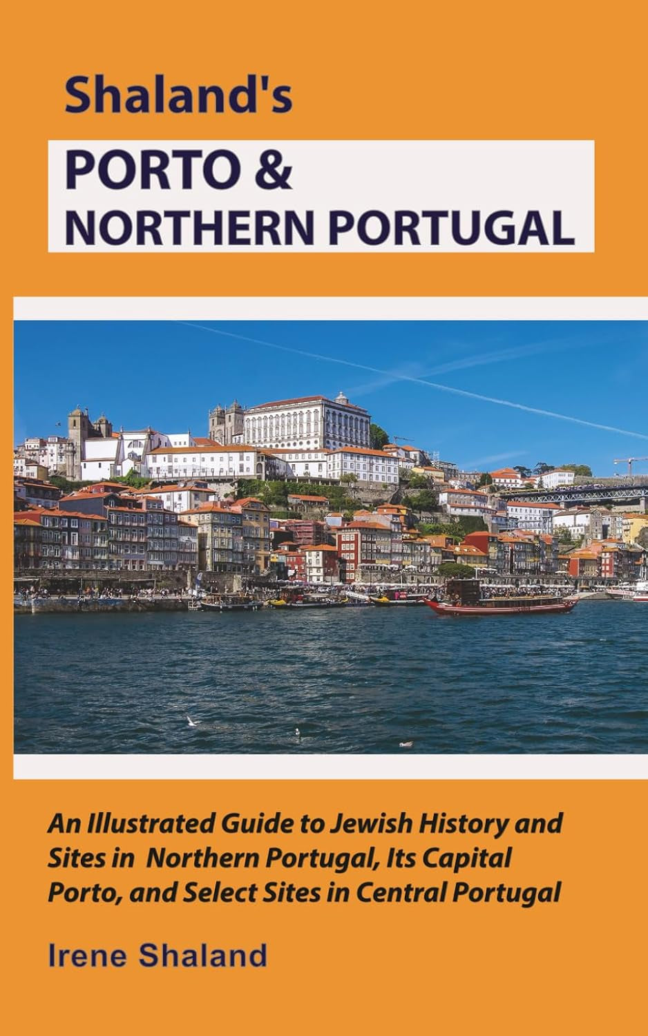Shaland’s Porto & Northern Portugal: An Illustrated Guide to Jewish History and Sites in Northern Portugal, Its Capital Porto, and Select Sites in Central Portugal (Shaland's Portugal)
