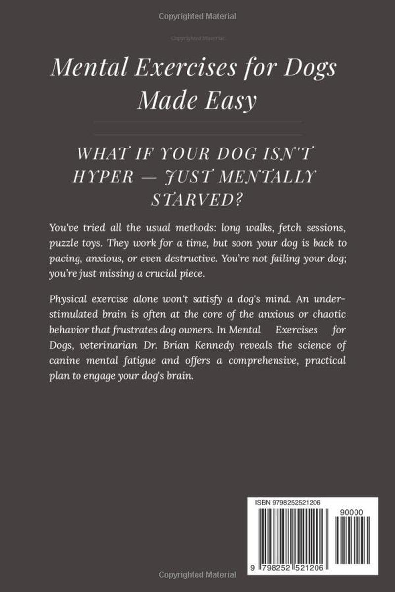 Mental Exercises for Dogs Made Easy: A Stress Free Way to Engage Your Dog’s Mind, Improve Behavior, and Strengthen Your Bond - With Quick Games Designed for Real Homes, Busy Lives and Limited Space