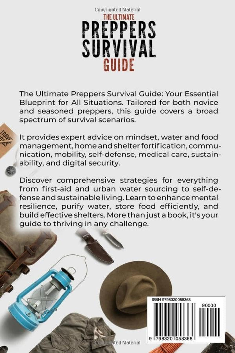 The Ultimate Prepper's Survival Guide: Mastering 11 Steps to Disaster Readiness and Thriving Off-Grid, From Psychological Prep to Skill Mastery, Even if You’re a Complete Beginner