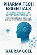 Pharma Tech Essentials: A Modern Guide for Safety Professionals: Understanding AI, Data and Digital Systems in Drug Safety