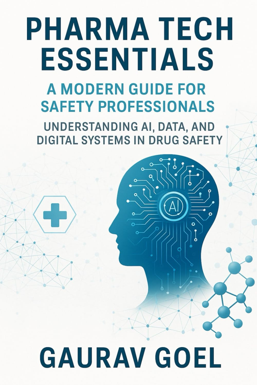 Pharma Tech Essentials: A Modern Guide for Safety Professionals: Understanding AI, Data and Digital Systems in Drug Safety