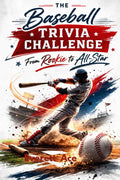 The Baseball Trivia Challenge: From Rookie to All-Star: 500+ Fun and Challenging Trivia Questions About Pro Baseball History, Teams, and Legendary Players for Fans of All Ages