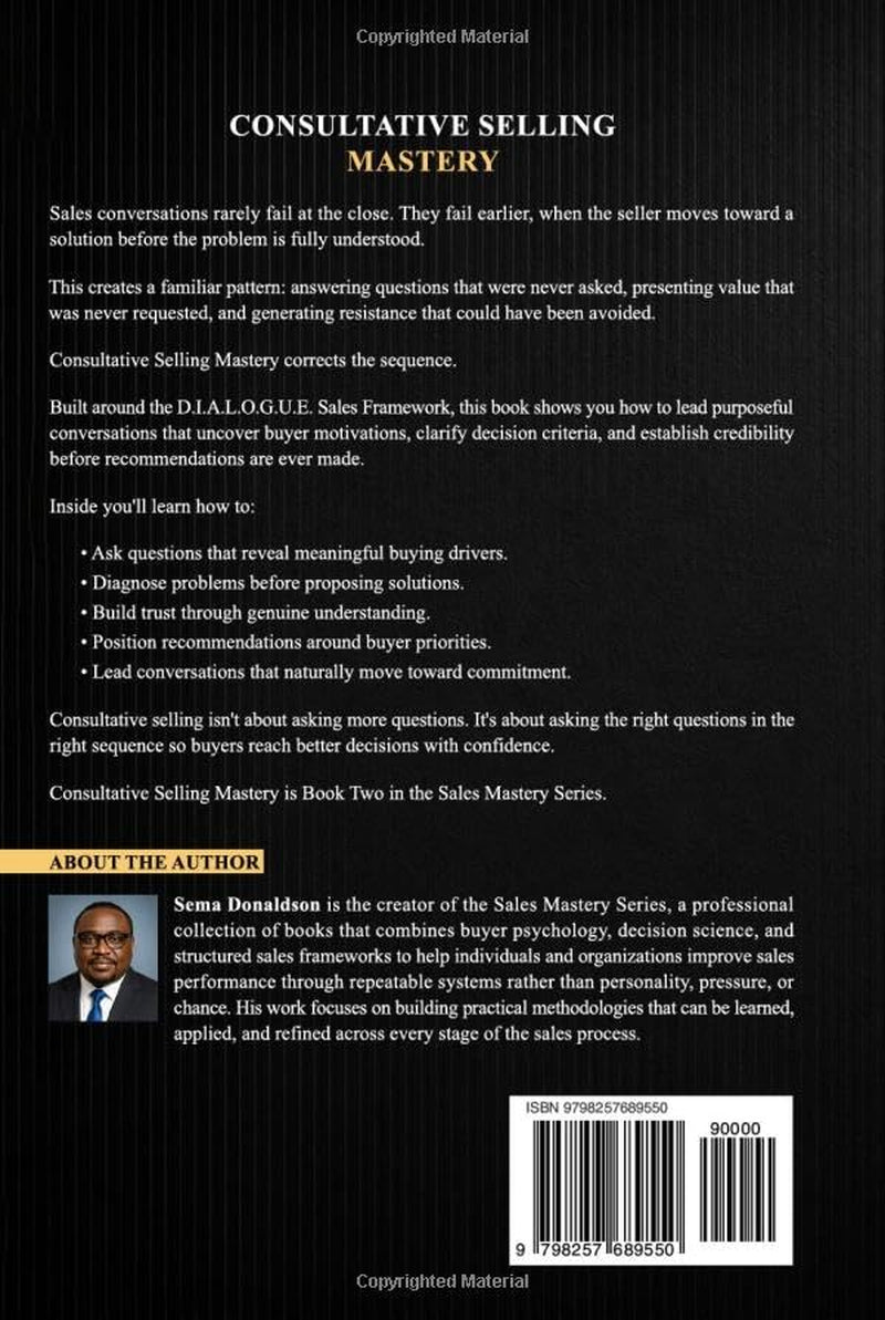 Consultative Selling Mastery: How To Lead Diagnostic Sales Conversations, Uncover Hidden Buying Drivers, and Establish Authority Before You Present (SALES MASTERY SERIES)