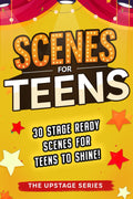 Scenes for Teens: 30 stage ready scenes for teens to shine! (The Upstage Series - Outstanding drama resources to help kids and teens shine on stage.)