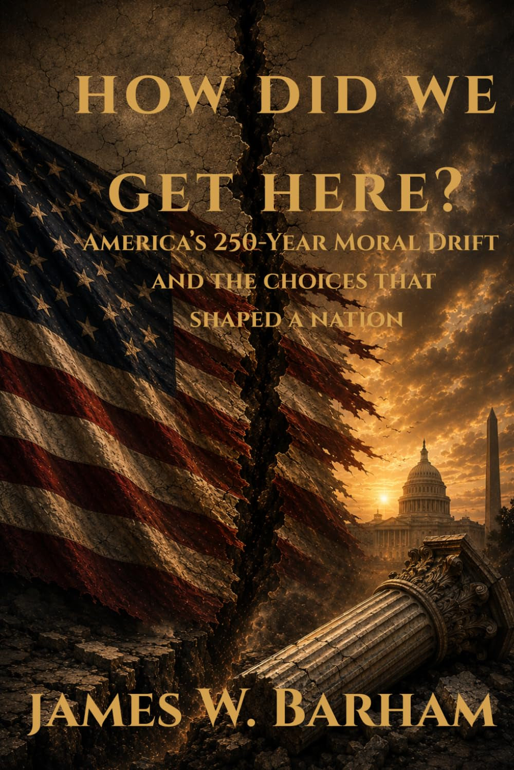 How Did We Get Here?: America's 250-Year Moral Drift and the Choices That Shaped A Nation (How Did We Get Here Trilogy)