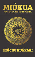 Miukúa (Calendario Purépecha) (Spanish Edition)