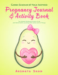 Pregnancy Journal & Activity Book By Akshata Yoga (Garbh Sanskar & Yoga Inspired): The ultimate workbook with Mental Health Journaling, Brain Games and Art Therapy for Moms-to-be