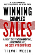 Winning Complex Sales: Win Executive Buy-In, Engage Stakeholders, & Close Complex Deals (The Seller's Framework)